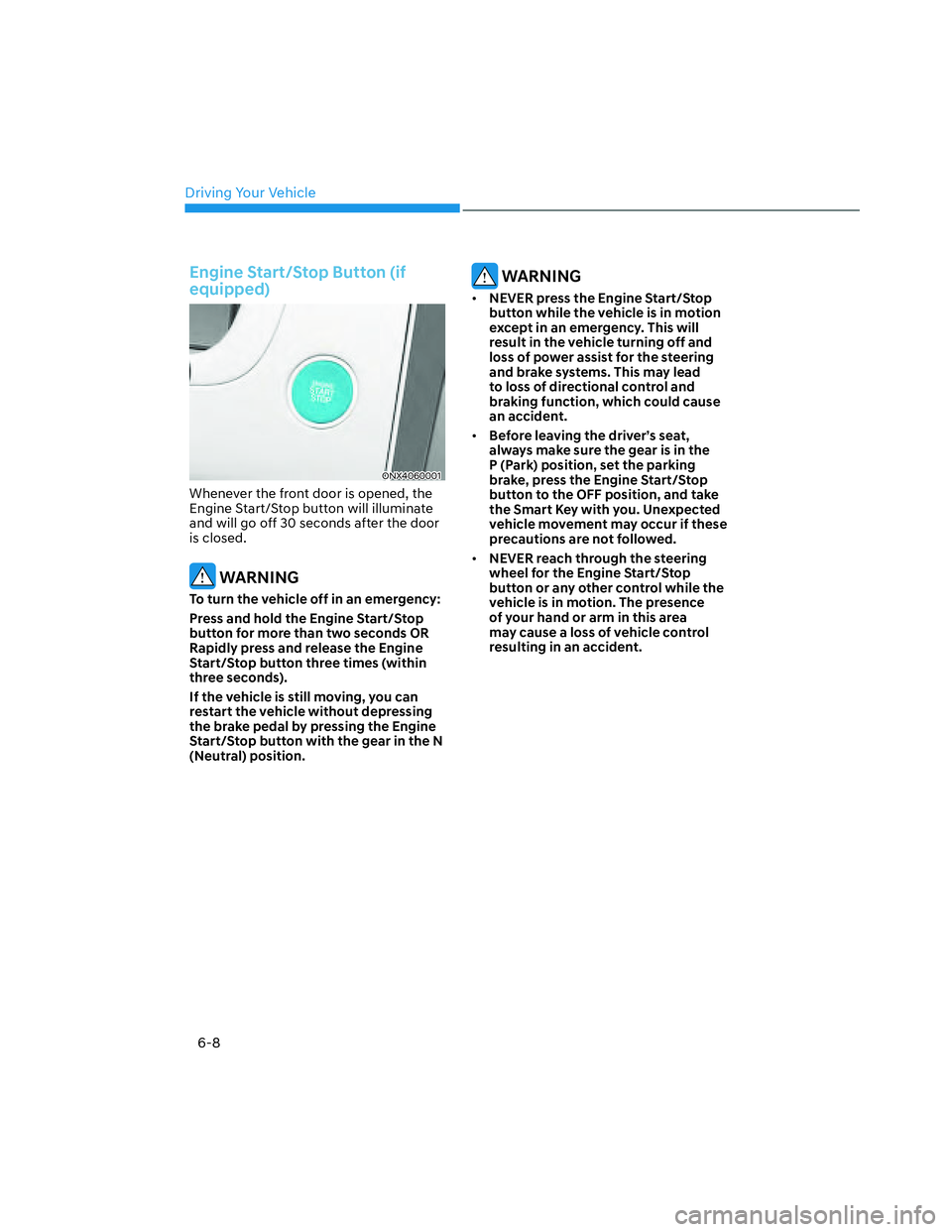 HYUNDAI SANTA CRUZ 2022 Owners Manual Driving Your Vehicle
6-8
Engine Start/Stop Button (if
equipped)
ONX4060001ONX4060001
Whenever the front door is opened, the
Engine Start/Stop button will illuminate
and will go off 30 seconds after HYUNDAI SANTA CRUZ 2022 Owners Manual Driving Your Vehicle
6-8
Engine Start/Stop Button (if
equipped)
ONX4060001ONX4060001
Whenever the front door is opened, the
Engine Start/Stop button will illuminate
and will go off 30 seconds after