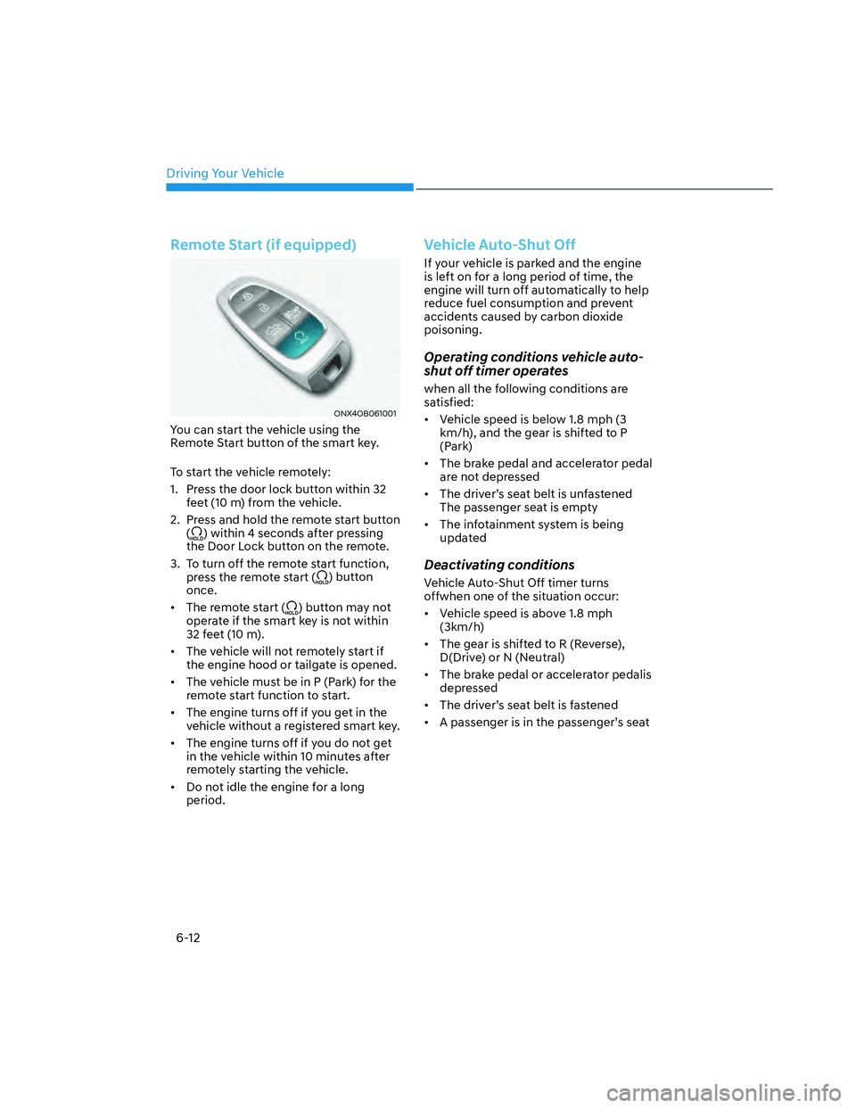 HYUNDAI SANTA CRUZ 2022 Owners Manual Driving Your Vehicle
6-12
Remote Start (if equipped)
ONX4OB061001ONX4OB061001
You can start the vehicle using the
Remote Start button of the smart key.
To start the vehicle remotely:
1. Press the do HYUNDAI SANTA CRUZ 2022 Owners Manual Driving Your Vehicle
6-12
Remote Start (if equipped)
ONX4OB061001ONX4OB061001
You can start the vehicle using the
Remote Start button of the smart key.
To start the vehicle remotely:
1. Press the do