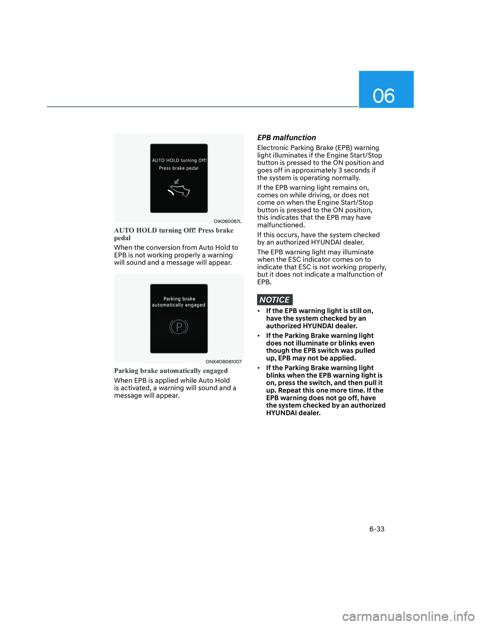 HYUNDAI SANTA CRUZ 2022 Owners Manual 06
6-33
OIK060067LOIK060067L
AUTO HOLD turning Off! Press brake 
pedal
When the conversion from Auto Hold to 
EPB is not working properly a warning 
will sound and a message will appear.
ONX4OB061007O