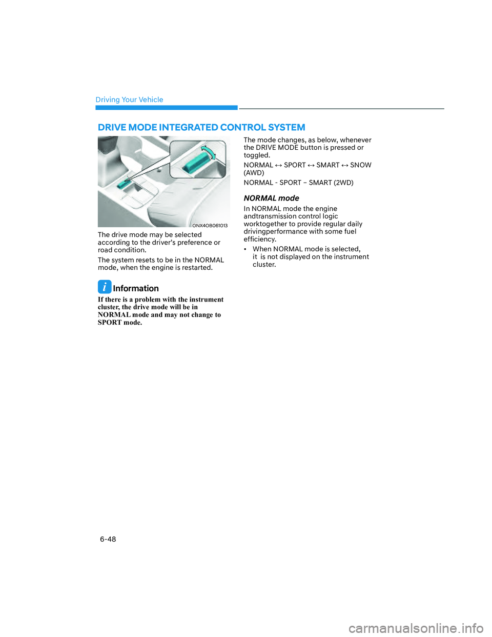 HYUNDAI SANTA CRUZ 2022 Owners Manual Driving Your Vehicle
6-48
DRIVE MODE INTEGRATED CONTROL SYSTEM
ONX4OB061013ONX4OB061013
The drive mode may be selected
according to the driver’s preference or
road condition.
The system resets t HYUNDAI SANTA CRUZ 2022 Owners Manual Driving Your Vehicle
6-48
DRIVE MODE INTEGRATED CONTROL SYSTEM
ONX4OB061013ONX4OB061013
The drive mode may be selected
according to the driver’s preference or
road condition.
The system resets t