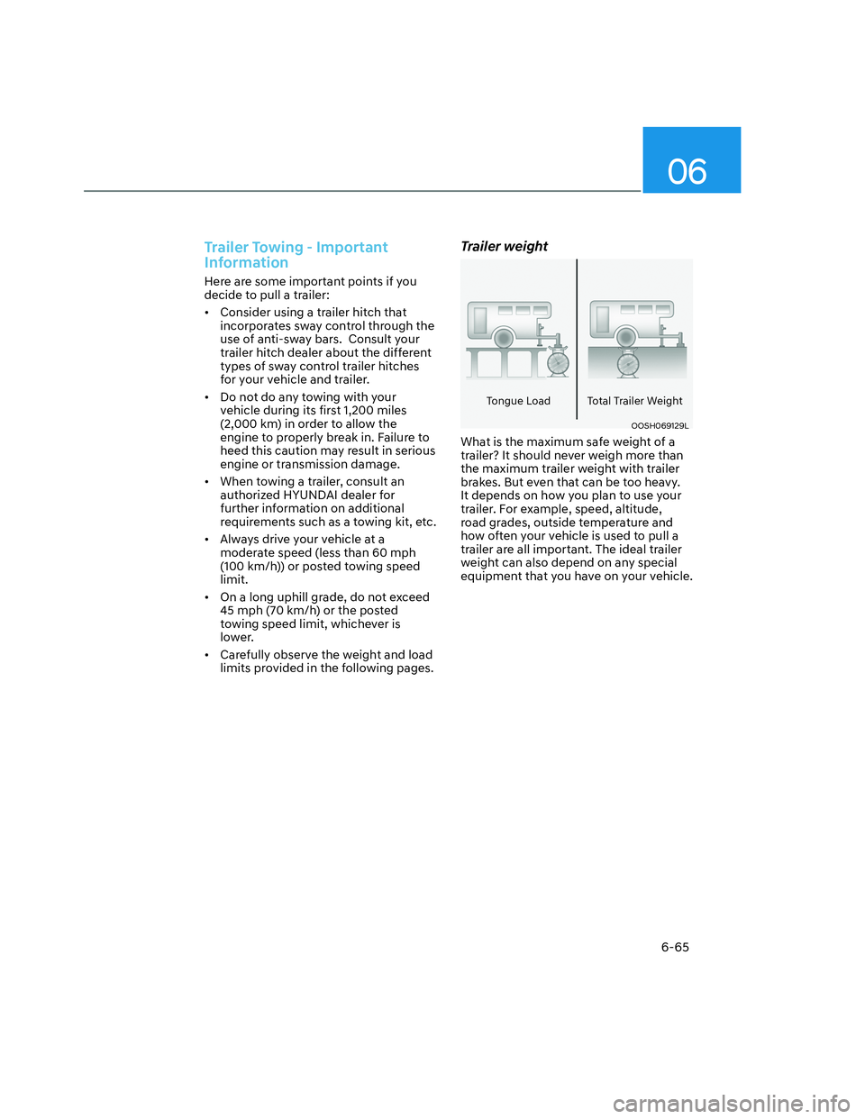 HYUNDAI SANTA CRUZ 2022  Owners Manual 06
6-65
Trailer Towing - Important 
Information
Here are some important points if you 
decide to pull a trailer:
•  Consider using a trailer hitch that 
incorporates sway control through the 
use of