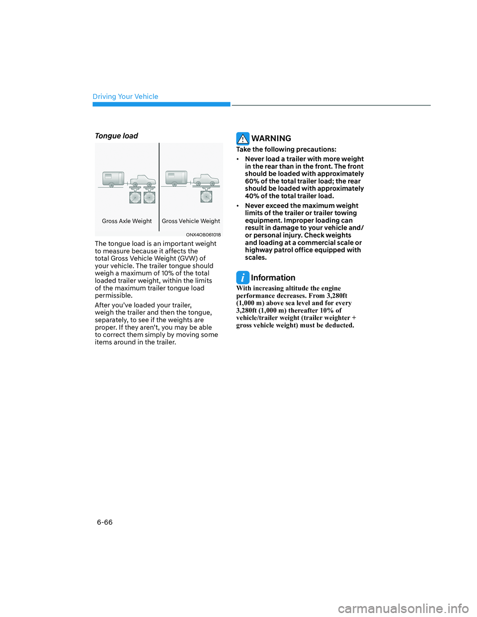 HYUNDAI SANTA CRUZ 2022 Owners Manual Driving Your Vehicle
6-66
Tongue load
Gross Axle Weight Gross Vehicle Weight
ONX4OB061018ONX4OB061018
The tongue load is an important weight
to measure because it affects the
total Gross Vehicle Wei HYUNDAI SANTA CRUZ 2022 Owners Manual Driving Your Vehicle
6-66
Tongue load
Gross Axle Weight Gross Vehicle Weight
ONX4OB061018ONX4OB061018
The tongue load is an important weight
to measure because it affects the
total Gross Vehicle Wei