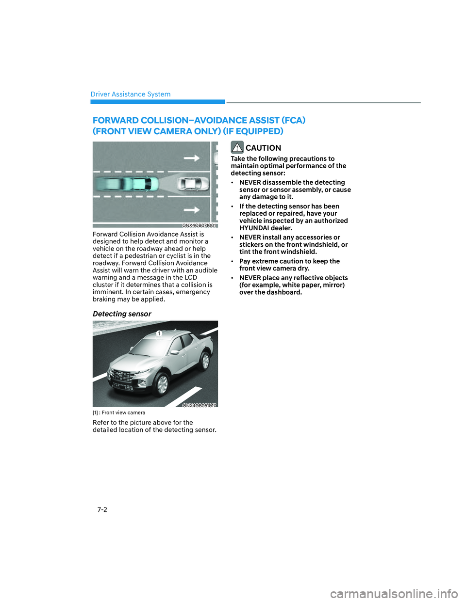 HYUNDAI SANTA CRUZ 2022  Owners Manual Driver Assistance System
7-2
ONX4OB071001ONX4OB071001
Forward Collision Avoidance Assist is 
designed to help detect and monitor a 
vehicle on the roadway ahead or help 
detect if a pedestrian or cycl