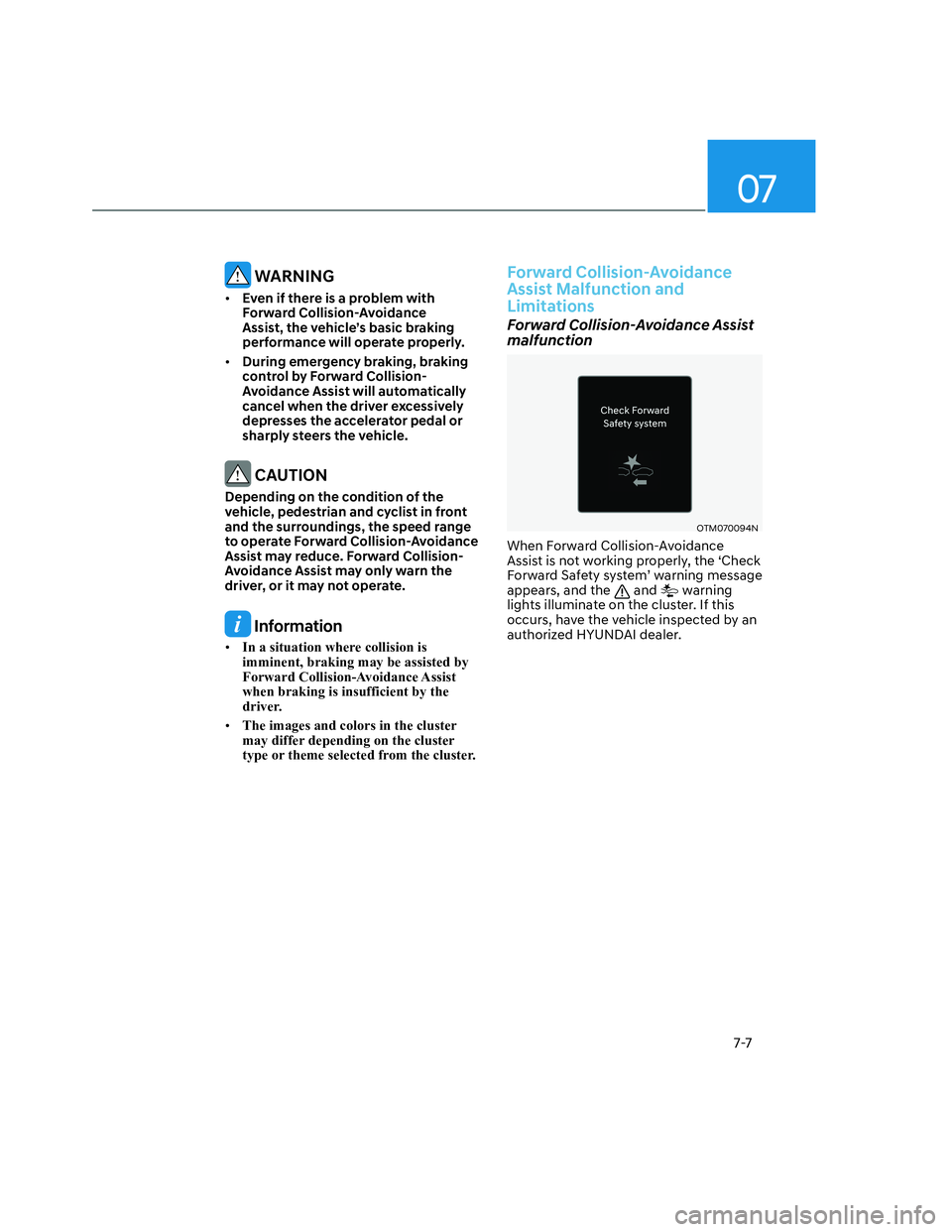 HYUNDAI SANTA CRUZ 2022  Owners Manual 07
7-7
 WARNING
• Even if there is a problem with 
Forward Collision-Avoidance 
Assist, the vehicle’s basic braking 
performance will operate properly. 
• During emergency braking, braking 
cont