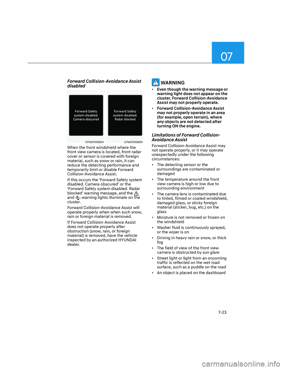 HYUNDAI SANTA CRUZ 2022  Owners Manual 07
7-23
Forward Collision-Avoidance Assist 
disabled
OTM070093NOTM070093NOTM070095NOTM070095N
When the front windshield where the 
front view camera is located, front radar 
cover or sensor is covered