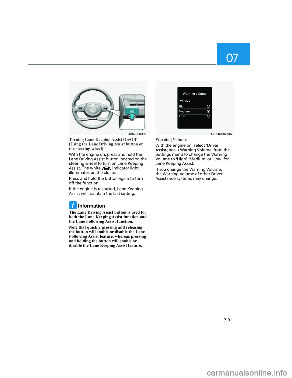 HYUNDAI SANTA CRUZ 2022  Owners Manual 07
7-31
OCN7060087 OCN7060087 
Turning Lane Keeping Assist On/Off 
(Using the Lane Driving Assist button on 
the steering wheel)
With the engine on, press and hold the 
Lane Driving Assist button loca