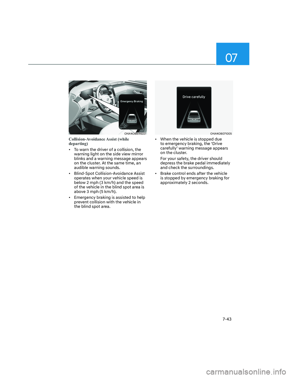HYUNDAI SANTA CRUZ 2022  Owners Manual 07
7-43
ONX4OB071023ONX4OB071023
Collision-Avoidance Assist  (while 
departing)
•  To warn the driver of a collision, the 
warning light on the side view mirror 
blinks and a warning message appears