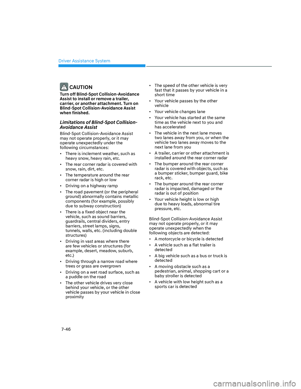 HYUNDAI SANTA CRUZ 2022 Owners Manual Driver Assistance System
7-46
 CAUTION
Turn off Blind-Spot Collision-Avoidance 
Assist to install or remove a trailer, 
carrier, or another attachment. Turn on 
Blind-Spot Collision-Avoidance Assist 

