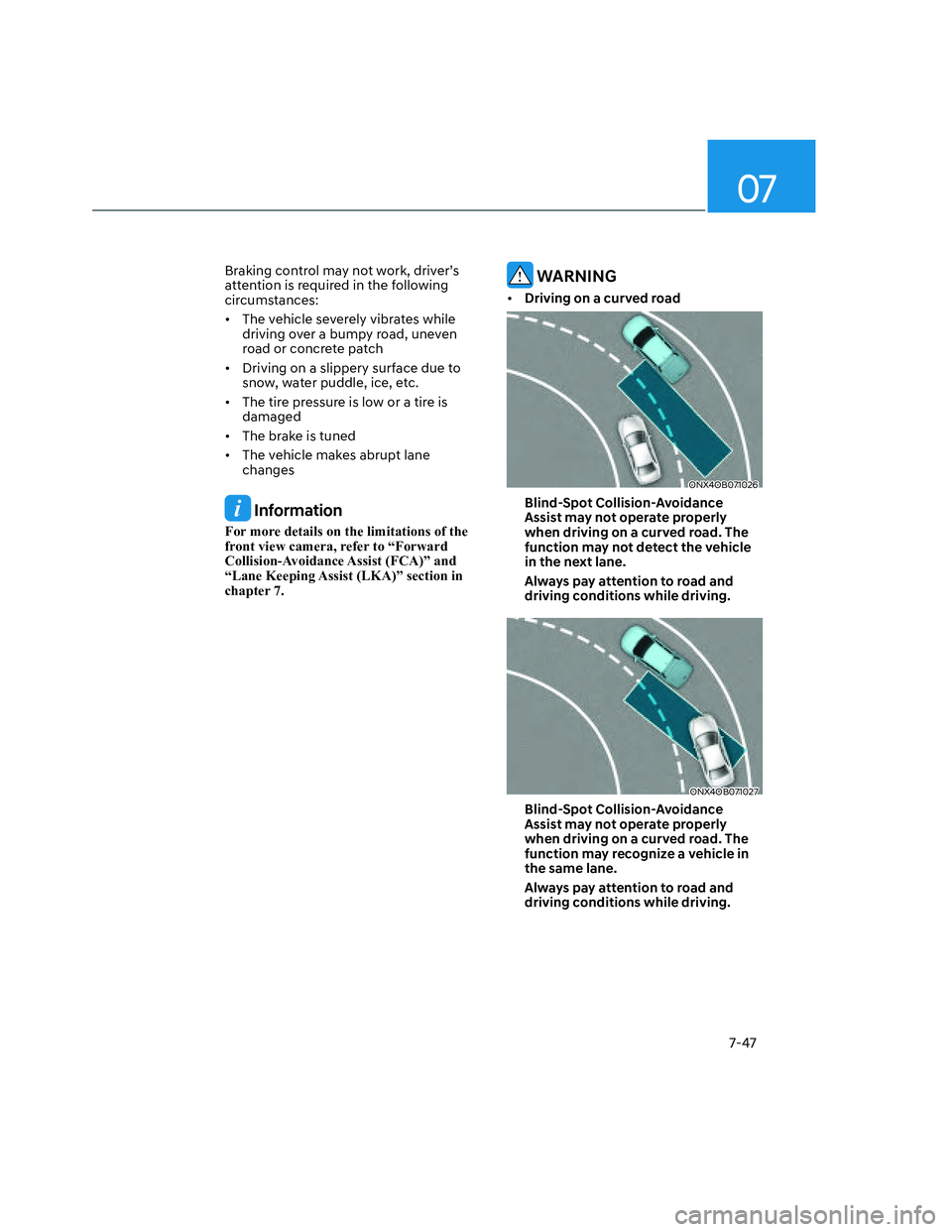 HYUNDAI SANTA CRUZ 2022 Owners Manual 07
7-47
Braking control may not work, driver’s 
attention is required in the following 
circumstances: 
•  The vehicle severely vibrates while 
driving over a bumpy road, uneven 
road or concrete 