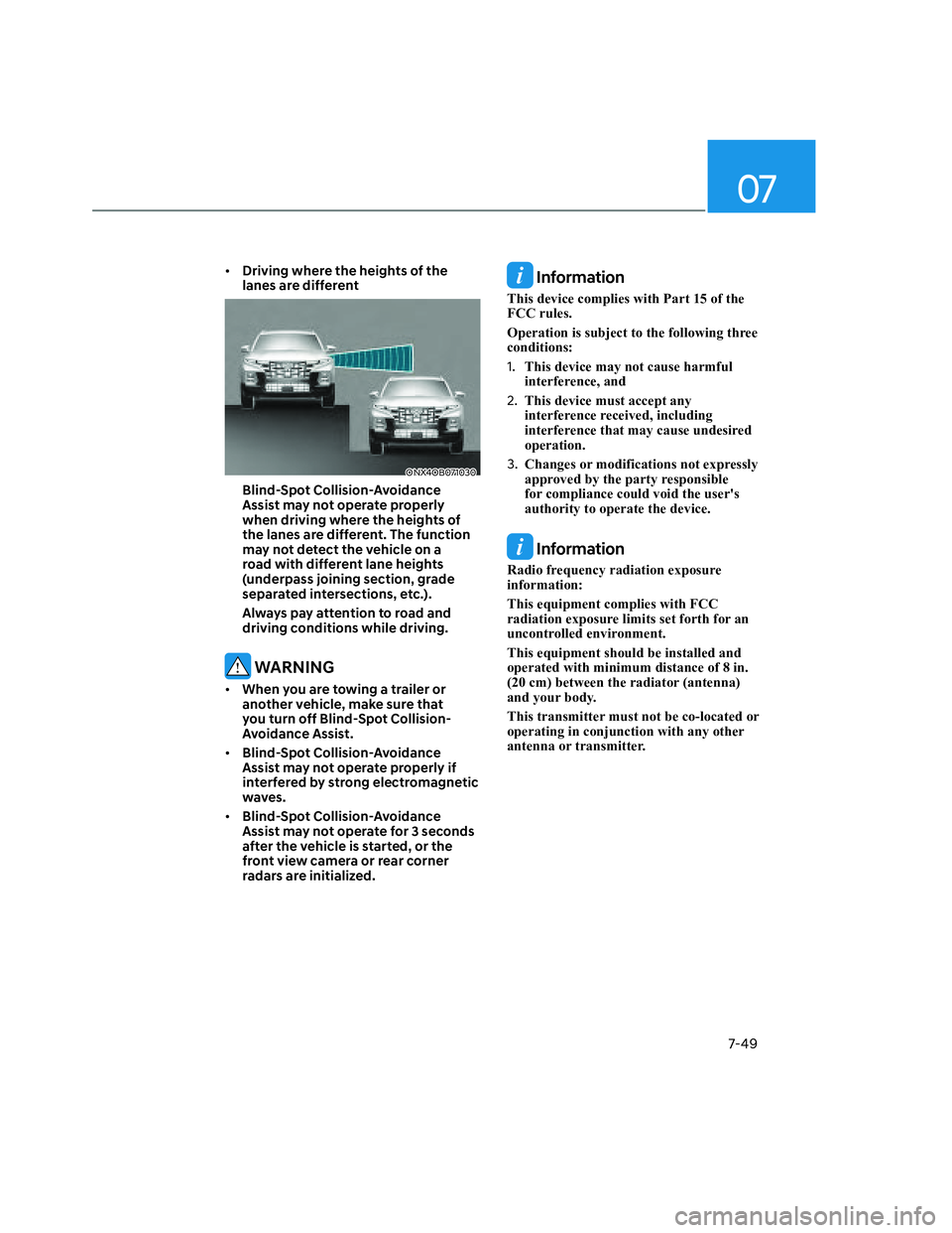 HYUNDAI SANTA CRUZ 2022  Owners Manual 07
7-49
• Driving where the heights of the 
lanes are different 
ONX4OB071030ONX4OB071030
Blind-Spot Collision-Avoidance 
Assist may not operate properly 
when driving where the heights of 
the lane