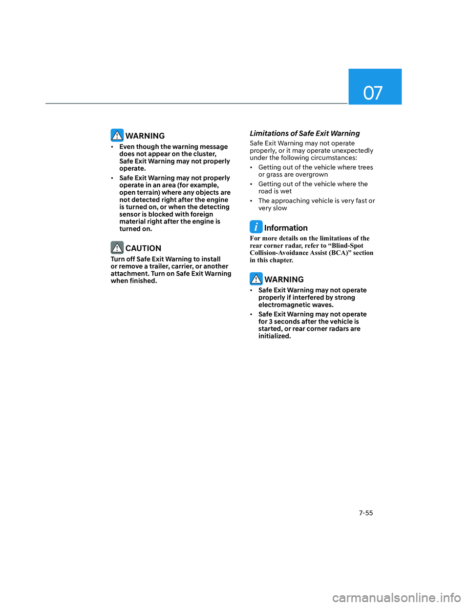 HYUNDAI SANTA CRUZ 2022  Owners Manual 07
7-55
 WARNING
• Even though the warning message 
does not appear on the cluster, 
Safe Exit Warning may not properly 
operate. 
• Safe Exit Warning may not properly 
operate in an area (for exa