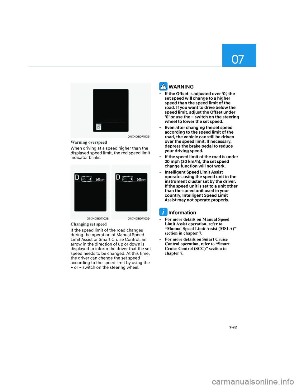 HYUNDAI SANTA CRUZ 2022  Owners Manual 07
7-61
ONX4OB071036ONX4OB071036
Warning overspeed
When driving at a speed higher than the 
displayed speed limit, the red speed limit 
indicator blinks.
ONX4OB071038ONX4OB071038ONX4OB071039ONX4OB0710