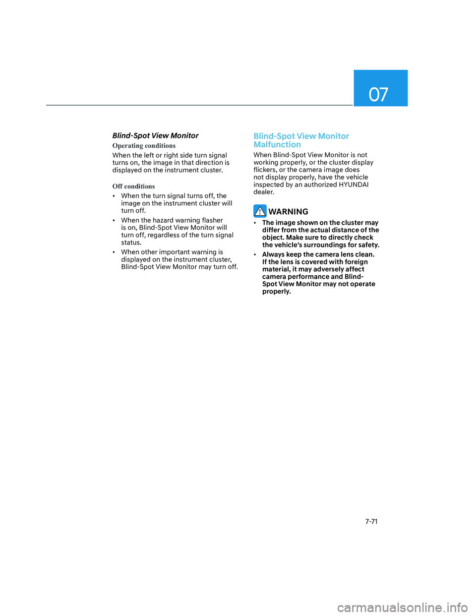 HYUNDAI SANTA CRUZ 2022  Owners Manual 07
7-71
Blind-Spot View Monitor 
Operating conditions
When the left or right side turn signal 
turns on, the image in that direction is 
displayed on the instrument cluster.
Off conditions
•  When t