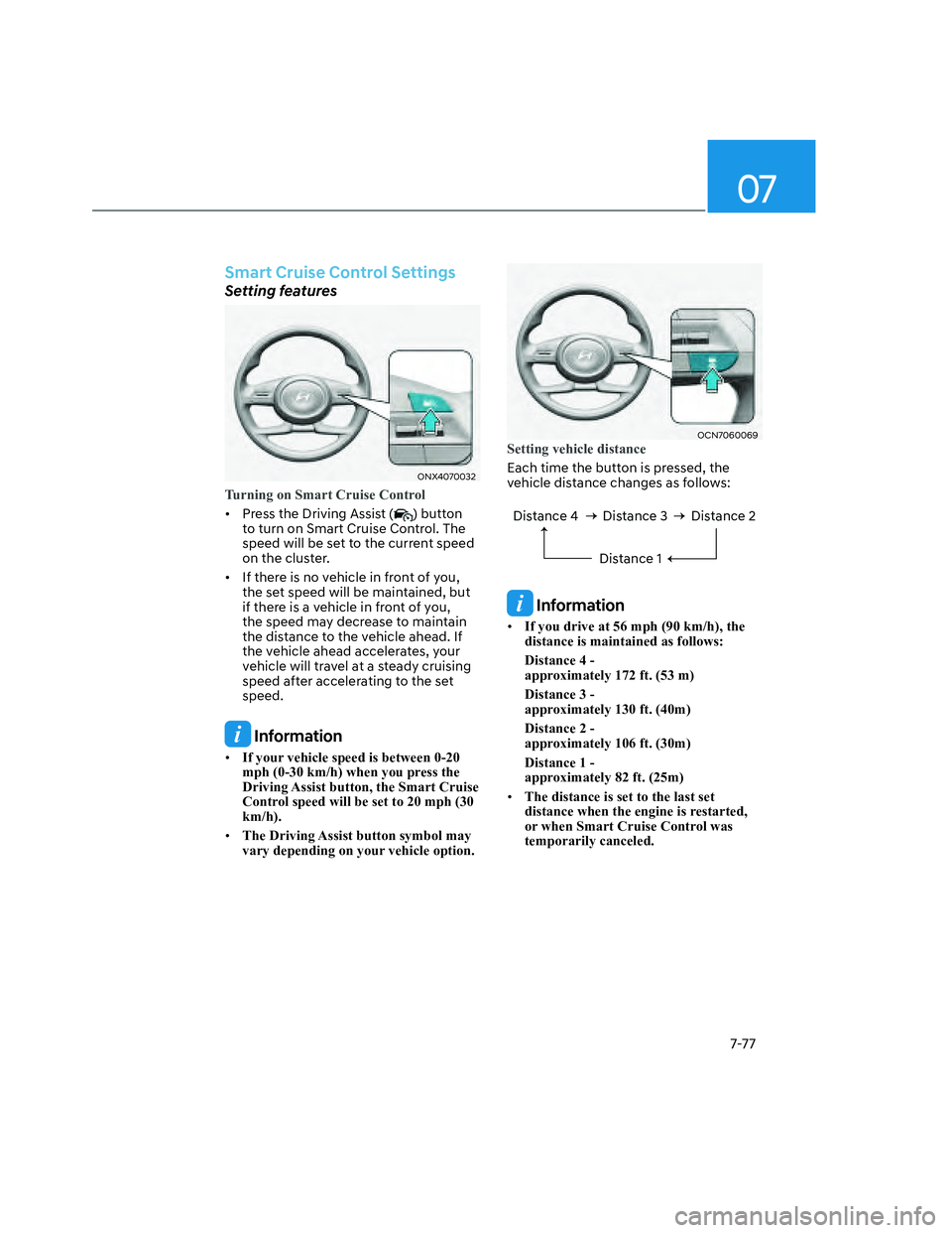 HYUNDAI SANTA CRUZ 2022  Owners Manual 07
7-77
Smart Cruise Control Settings
Setting features
ONX4070032ONX4070032
Turning on Smart Cruise Control 
•  Press the Driving Assist () button 
to turn on Smart Cruise Control. The 
speed will b