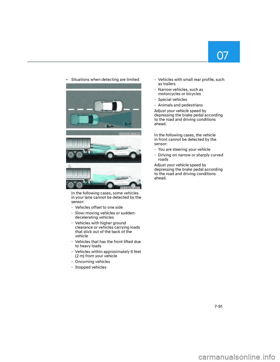 HYUNDAI SANTA CRUZ 2022 Owners Manual 07
7-91
• Situations when detecting are limited
ONX4OB071066ONX4OB071066
ONX4OB071012ONX4OB071012
In the following cases, some vehicles
in your lane cannot be detected by the
sensor:
- Vehicle HYUNDAI SANTA CRUZ 2022 Owners Manual 07
7-91
• Situations when detecting are limited
ONX4OB071066ONX4OB071066
ONX4OB071012ONX4OB071012
In the following cases, some vehicles
in your lane cannot be detected by the
sensor:
- Vehicle