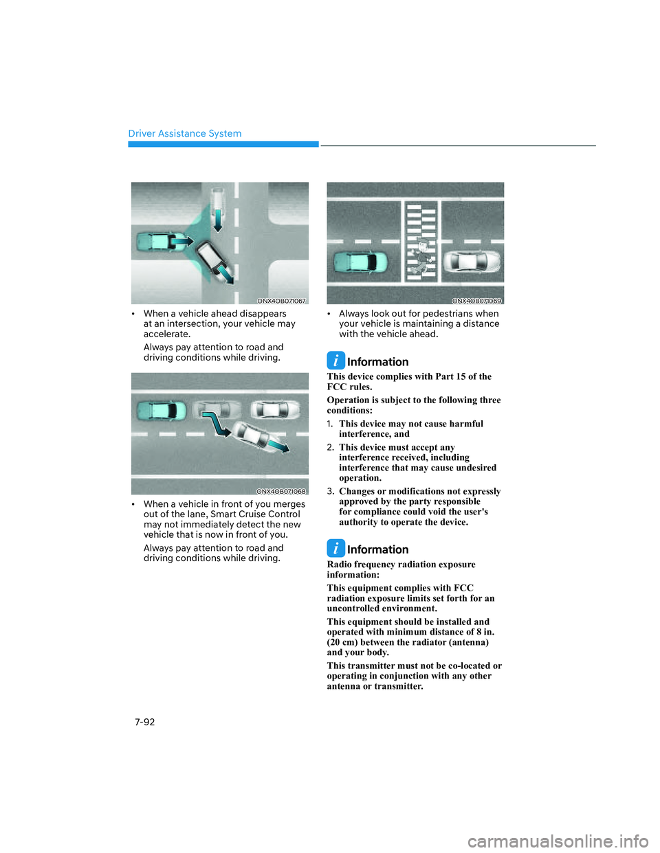 HYUNDAI SANTA CRUZ 2022 Owners Manual Driver Assistance System
7-92
ONX4OB071067ONX4OB071067
•  When a vehicle ahead disappears 
at an intersection, your vehicle may 
accelerate. 
Always pay attention to road and 
driving conditions whi