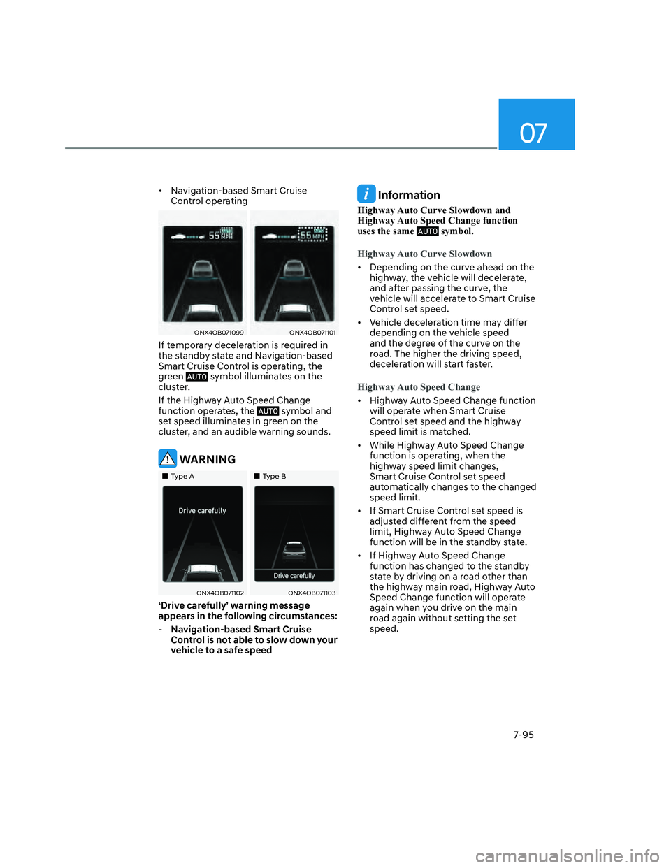 HYUNDAI SANTA CRUZ 2022 Owners Manual 07
7-95
•  Navigation-based Smart Cruise 
Control operating
ONX4OB071099ONX4OB071099ONX4OB071101ONX4OB071101
If temporary deceleration is required in 
the standby state and Navigation-based 
Smart C