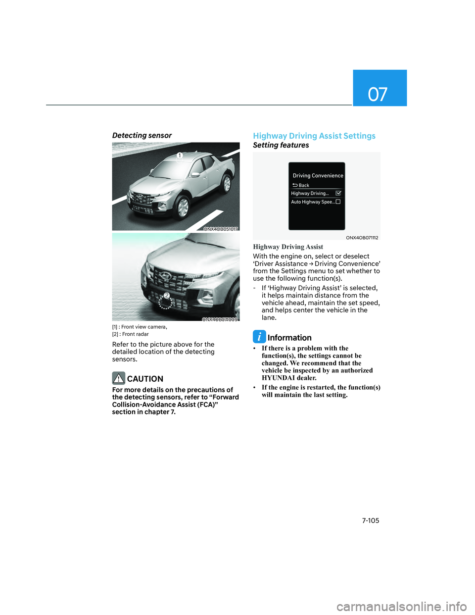 HYUNDAI SANTA CRUZ 2022  Owners Manual 07
7-105
Detecting sensor
ONX4OB051017ONX4OB051017
ONX4OB071009ONX4OB071009[1] : Front view camera, 
[2] : Front radar
Refer to the picture above for the 
detailed location of the detecting 
sensors.
