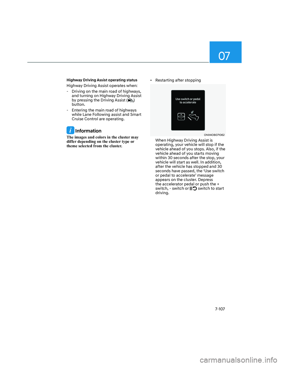 HYUNDAI SANTA CRUZ 2022  Owners Manual 07
7-107
Highway Driving Assist operating status
Highway Driving Assist operates when: 
  - Driving on the main road of highways, 
and turning on Highway Driving Assist  
by pressing the Driving Assis