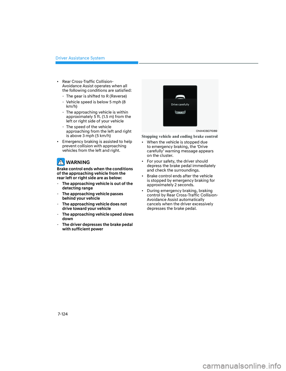 HYUNDAI SANTA CRUZ 2022  Owners Manual Driver Assistance System
7-124
•  Rear Cross-Traffic Collision- 
Avoidance Assist operates when all 
the following conditions are satisfied:
  - The gear is shifted to R (Reverse)
  - Vehicle speed 