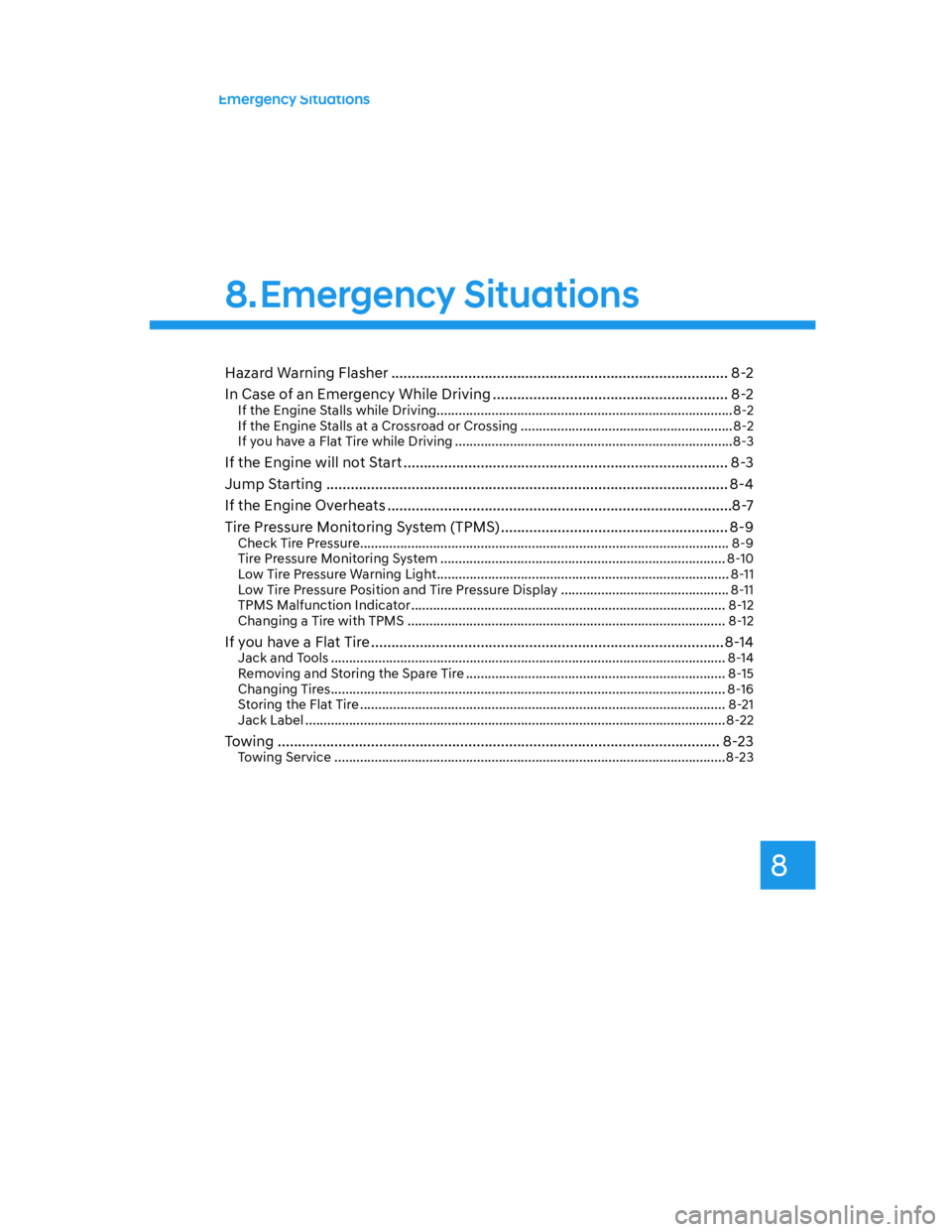 HYUNDAI SANTA CRUZ 2022 Owners Manual 8
Emergency Situations
Hazard Warning Flasher ................................................................................... 8-2
In Case of an Emergency While Driving ............................ HYUNDAI SANTA CRUZ 2022 Owners Manual 8
Emergency Situations
Hazard Warning Flasher ................................................................................... 8-2
In Case of an Emergency While Driving ............................