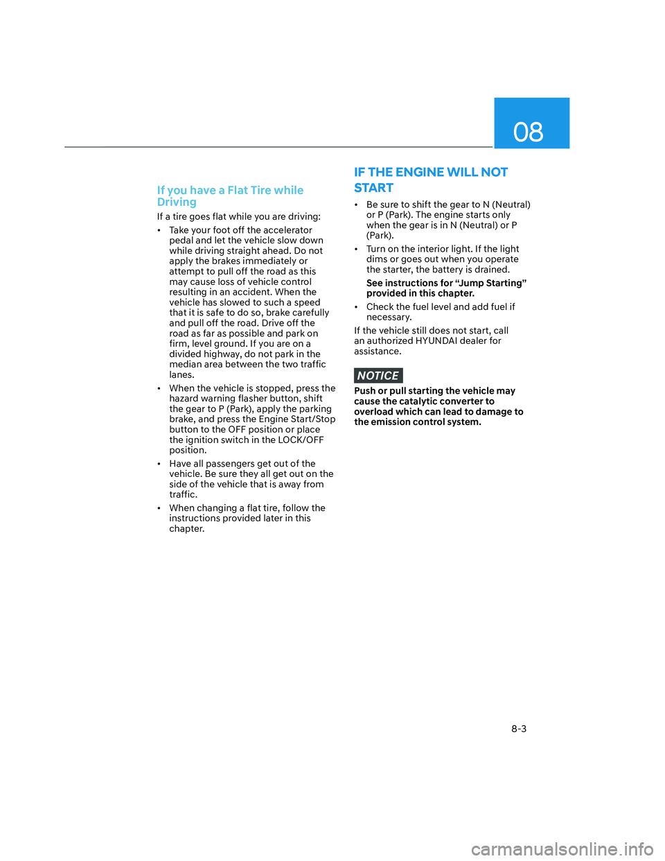 HYUNDAI SANTA CRUZ 2022 Owners Manual 08
8-3
If you have a Flat Tire while
Driving
If a tire goes flat while you are driving:
• Take your foot off the accelerator
pedal and let the vehicle slow down
while driving straight ahead. Do HYUNDAI SANTA CRUZ 2022 Owners Manual 08
8-3
If you have a Flat Tire while
Driving
If a tire goes flat while you are driving:
• Take your foot off the accelerator
pedal and let the vehicle slow down
while driving straight ahead. Do