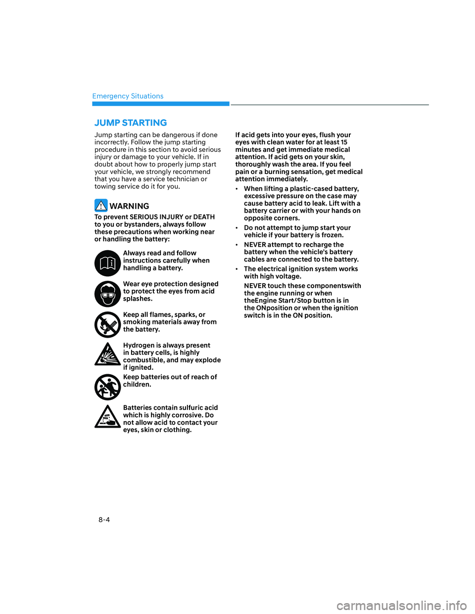 HYUNDAI SANTA CRUZ 2022  Owners Manual Emergency Situations
8-4
Jump starting can be dangerous if done 
incorrectly. Follow the jump starting 
procedure in this section to avoid serious 
injury or damage to your vehicle. If in 
doubt about