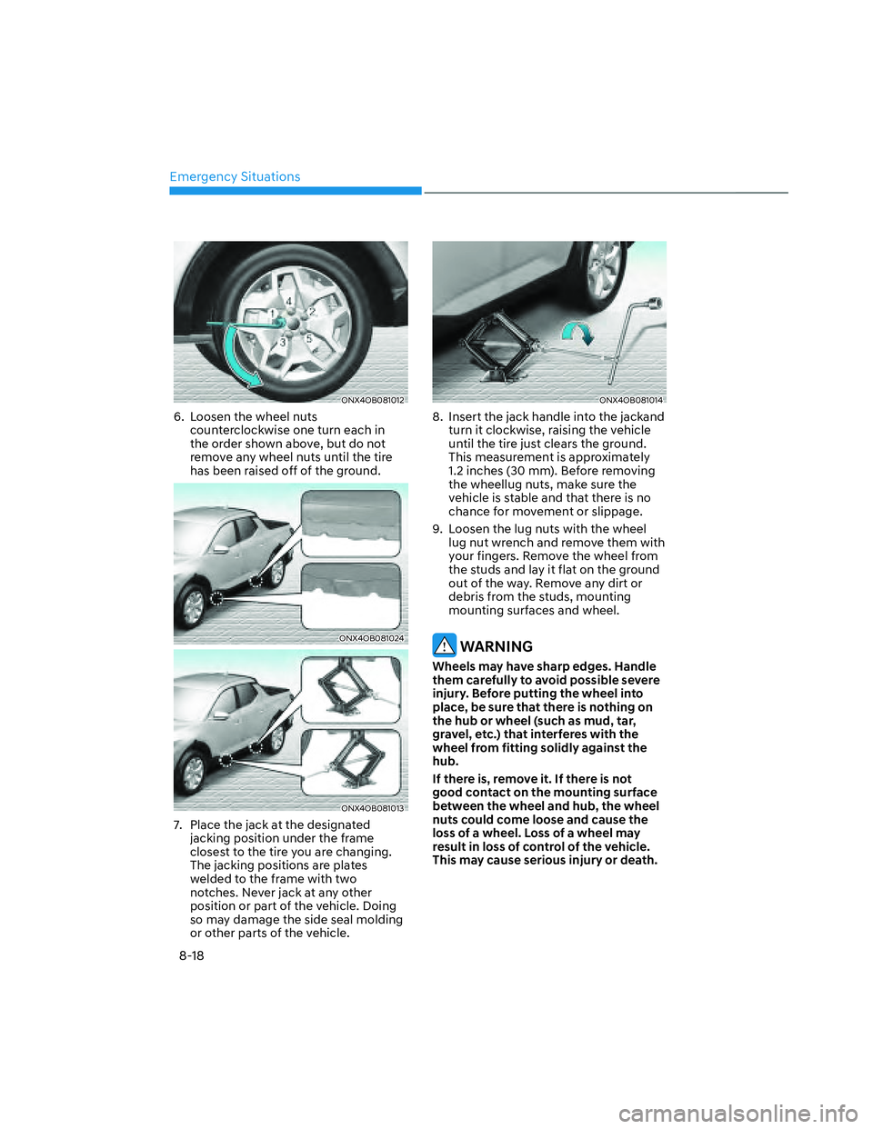 HYUNDAI SANTA CRUZ 2022 Owners Manual Emergency Situations
8-18
ONX4OB081012ONX4OB081012
6. Loosen the wheel nuts
counterclockwise one turn each in
the order shown above, but do not
remove any wheel nuts until the tire
has been raise HYUNDAI SANTA CRUZ 2022 Owners Manual Emergency Situations
8-18
ONX4OB081012ONX4OB081012
6. Loosen the wheel nuts
counterclockwise one turn each in
the order shown above, but do not
remove any wheel nuts until the tire
has been raise