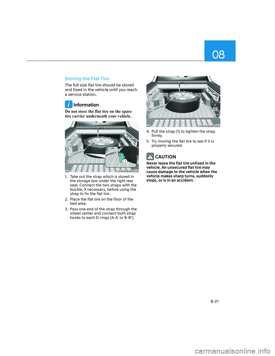 HYUNDAI SANTA CRUZ 2022 Owners Manual 08
8-21
Storing the Flat Tire
The full size flat tire should be stored
and fixed in the vehicle until you reach
a service station.
Information
Do not store the flat tire on the spare
tire carrier HYUNDAI SANTA CRUZ 2022 Owners Manual 08
8-21
Storing the Flat Tire
The full size flat tire should be stored
and fixed in the vehicle until you reach
a service station.
Information
Do not store the flat tire on the spare
tire carrier