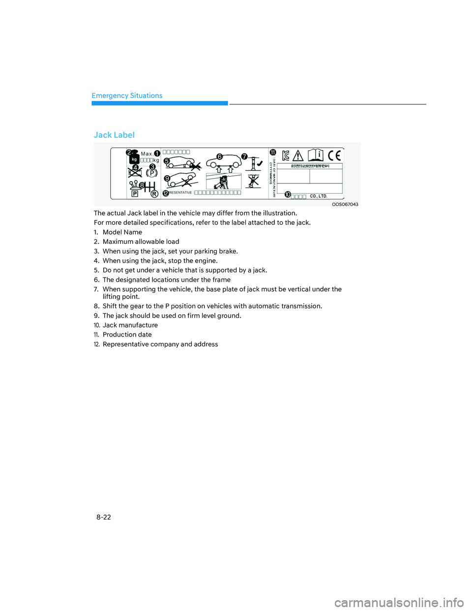 HYUNDAI SANTA CRUZ 2022 Owners Manual Emergency Situations
8-22
Jack Label
OOS067043OOS067043
The actual Jack label in the vehicle may differ from the illustration.
For more detailed specifications, refer to the label attached to the jack HYUNDAI SANTA CRUZ 2022 Owners Manual Emergency Situations
8-22
Jack Label
OOS067043OOS067043
The actual Jack label in the vehicle may differ from the illustration.
For more detailed specifications, refer to the label attached to the jack