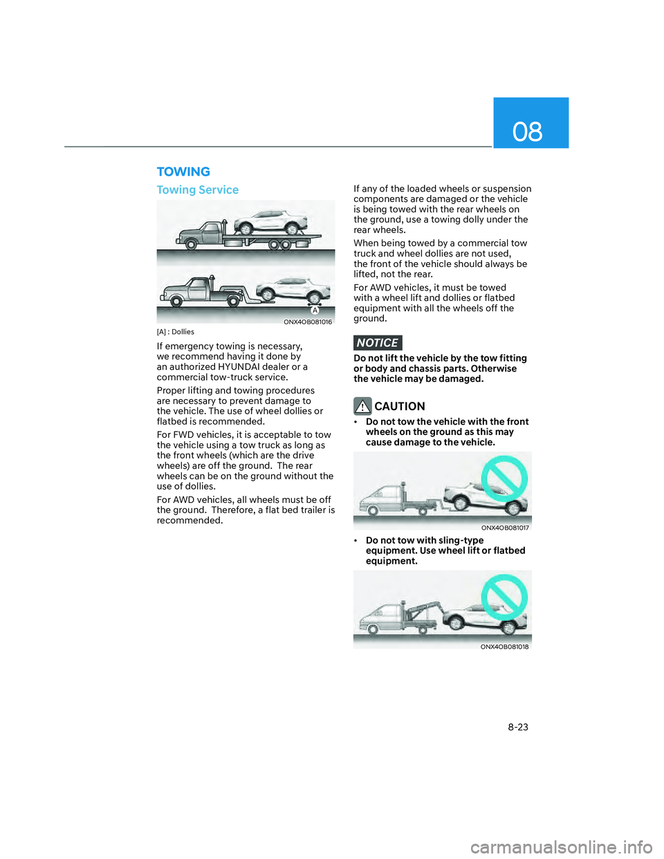 HYUNDAI SANTA CRUZ 2022  Owners Manual 08
8-23
TOWING
Towing Service
A
ONX4OB081016ONX4OB081016[A] : Dollies
If emergency towing is necessary, 
we recommend having it done by 
an authorized HYUNDAI dealer or a 
commercial tow-truck service