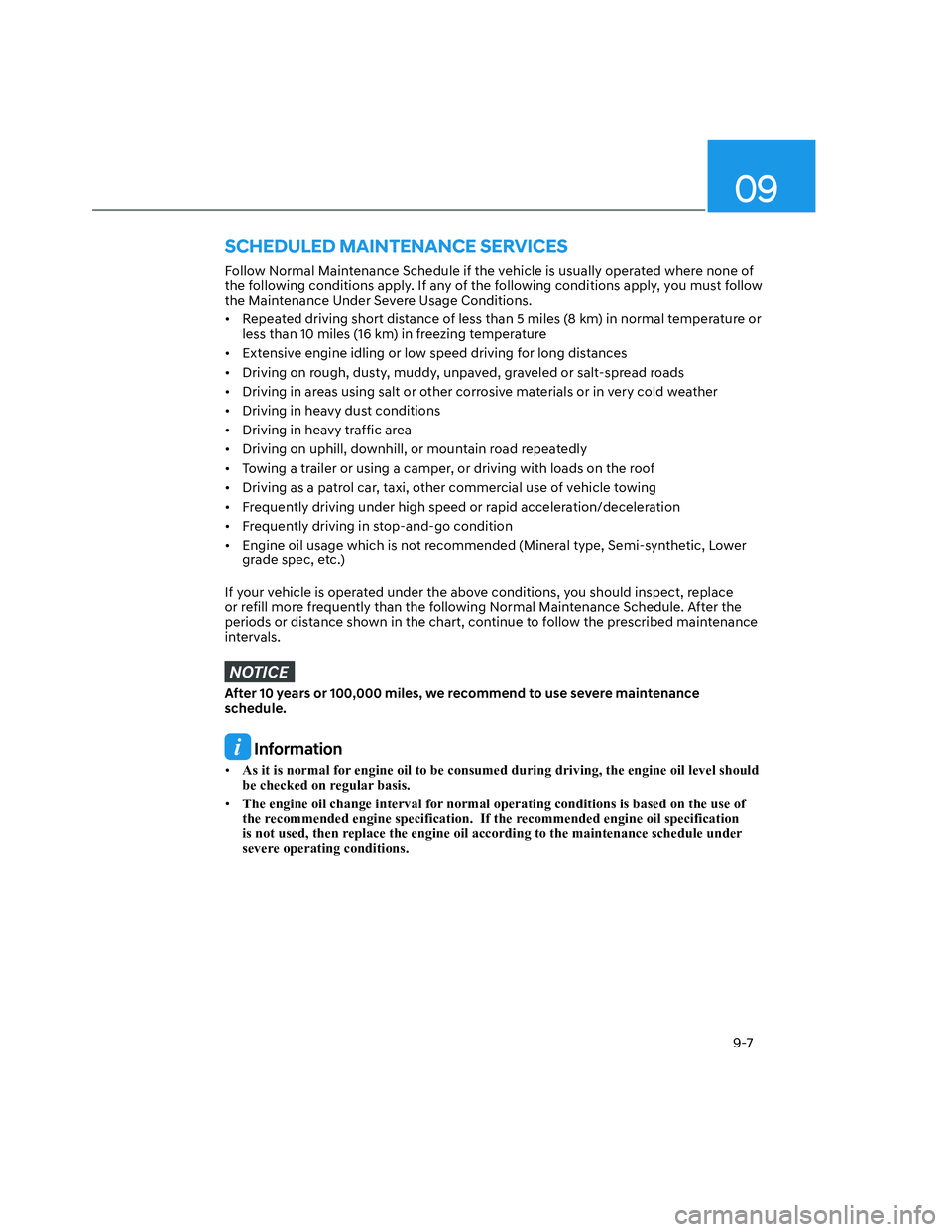 HYUNDAI SANTA CRUZ 2022  Owners Manual 09
9-7
Follow Normal Maintenance Schedule if the vehicle is usually operated where none of 
the following conditions apply. If any of the following conditions apply, you must follow 
the Maintenance U