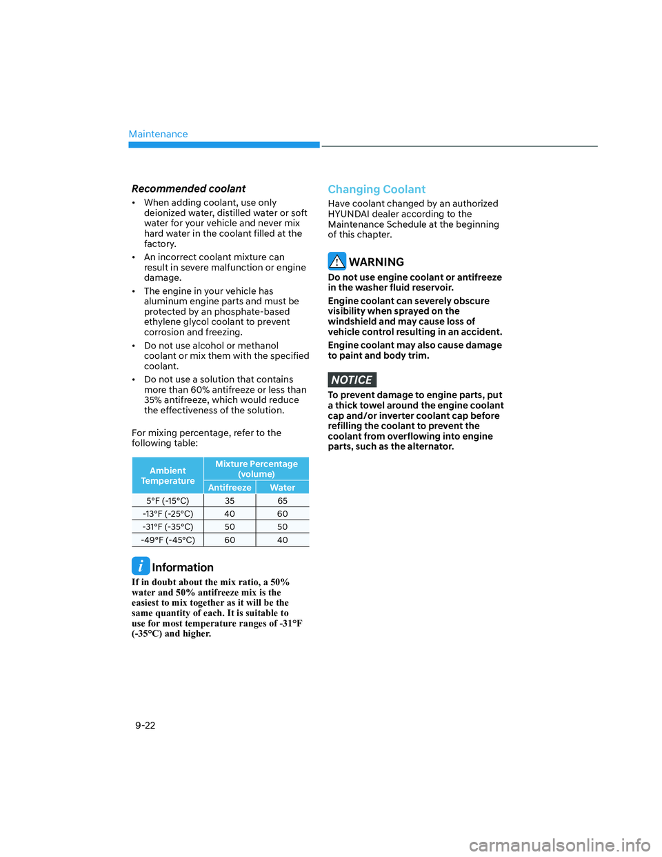 HYUNDAI SANTA CRUZ 2022  Owners Manual Maintenance
9-22
Recommended coolant
•  When adding coolant, use only 
deionized water, distilled water or soft 
water for your vehicle and never mix 
hard water in the coolant filled at the 
factor