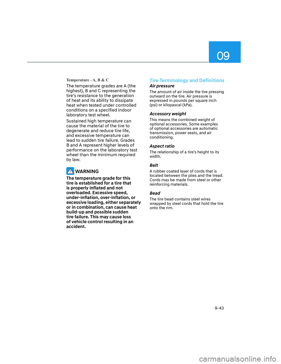 HYUNDAI SANTA CRUZ 2022 Service Manual 09
9-43
Temperature - A, B & C
The temperature grades are A (the 
highest), B and C representing the 
tire’s resistance to the generation 
of heat and its ability to dissipate 
heat when tested unde