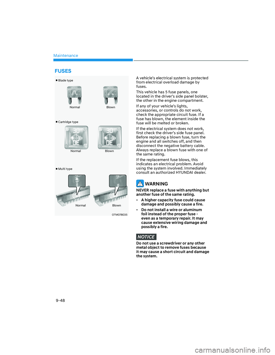 HYUNDAI SANTA CRUZ 2022  Owners Manual Maintenance
9-48
v
Blade type
v
Cartridge type
v
Multi typeNormal Blown
Normal Blown
Normal Blown
OTM078035OTM078035
A vehicle’s electrical system is protected 
from electrical overload damage by