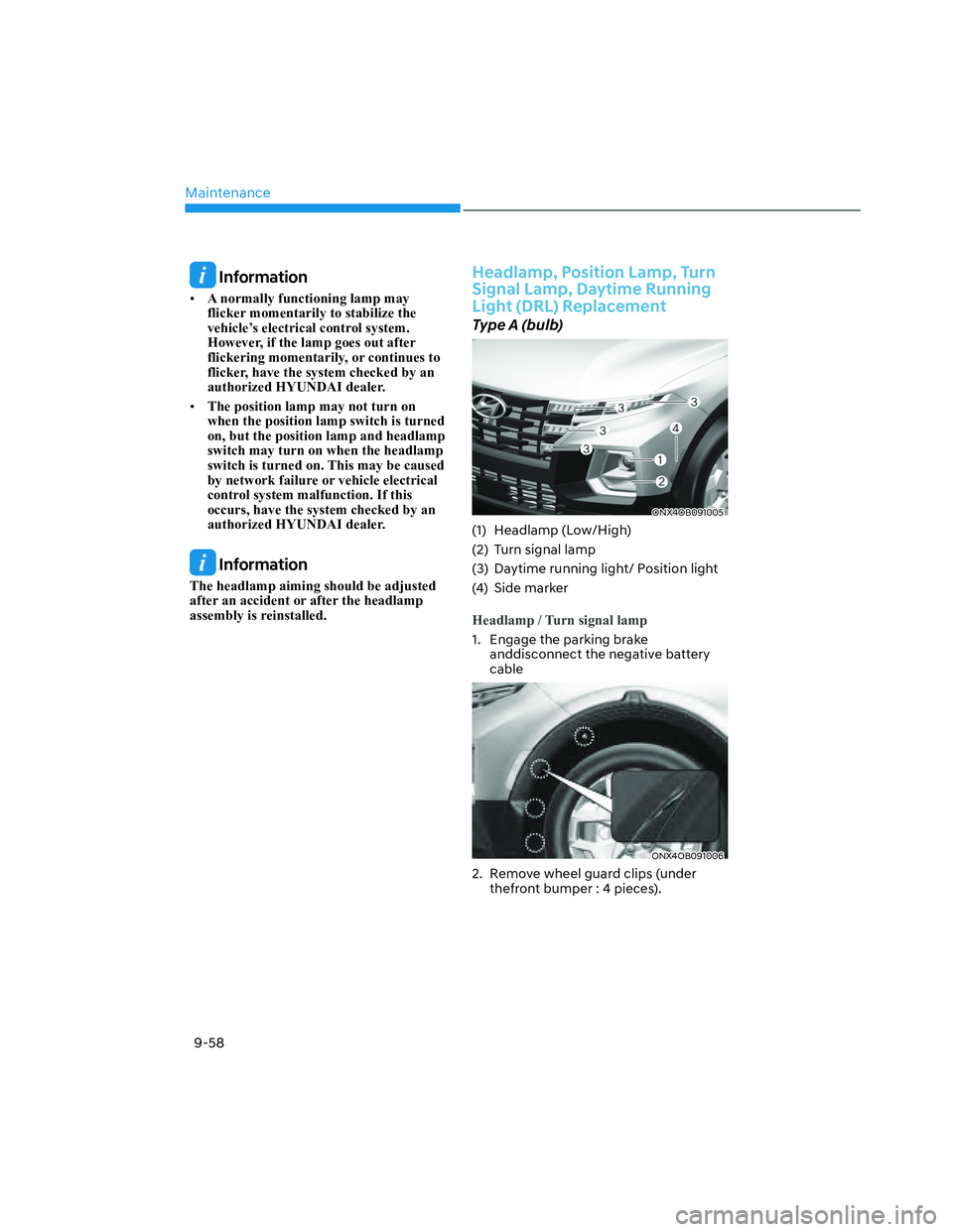 HYUNDAI SANTA CRUZ 2022 Owners Manual Maintenance
9-58
Information
• A normally functioning lamp may
flicker momentarily to stabilize the
vehicle’s electrical control system.
However, if the lamp goes out after
flickering momenta HYUNDAI SANTA CRUZ 2022 Owners Manual Maintenance
9-58
Information
• A normally functioning lamp may
flicker momentarily to stabilize the
vehicle’s electrical control system.
However, if the lamp goes out after
flickering momenta