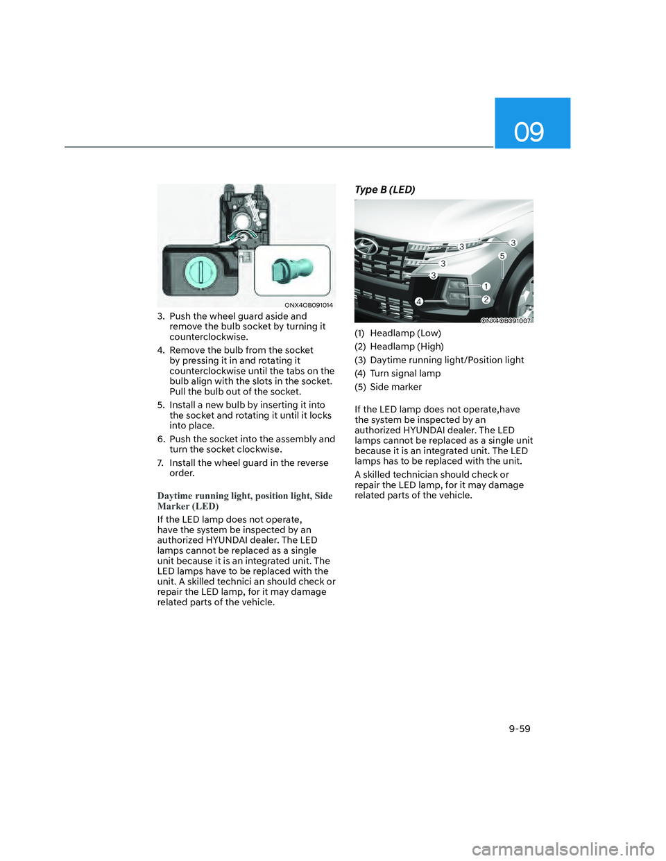 HYUNDAI SANTA CRUZ 2022 Owners Manual 09
9-59
ONX4OB091014ONX4OB091014
3. Push the wheel guard aside and
remove the bulb socket by turning it
counterclockwise.
4. Remove the bulb from the socket
by pressing it in and rotating it
cou HYUNDAI SANTA CRUZ 2022 Owners Manual 09
9-59
ONX4OB091014ONX4OB091014
3. Push the wheel guard aside and
remove the bulb socket by turning it
counterclockwise.
4. Remove the bulb from the socket
by pressing it in and rotating it
cou