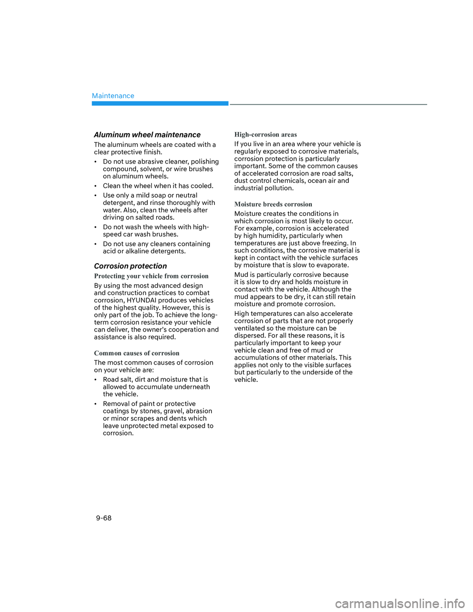 HYUNDAI SANTA CRUZ 2022  Owners Manual Maintenance
9-68
Aluminum wheel maintenance
The aluminum wheels are coated with a 
clear protective finish.
•  Do not use abrasive cleaner, polishing 
compound, solvent, or wire brushes 
on aluminum