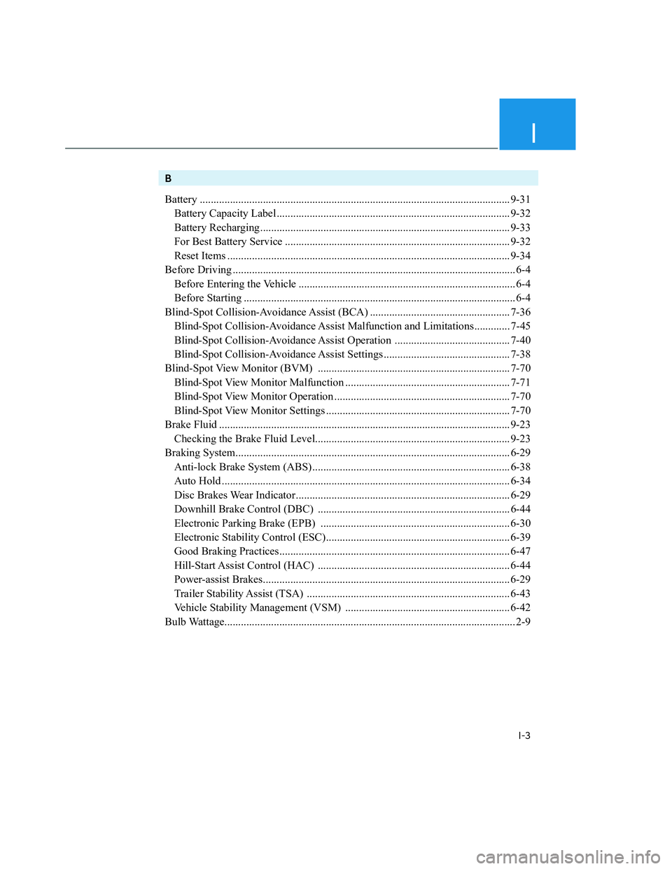 HYUNDAI SANTA CRUZ 2022  Owners Manual I
I-3
B
Battery ................................................................................................................. 9-31
Battery Capacity Label ..........................................