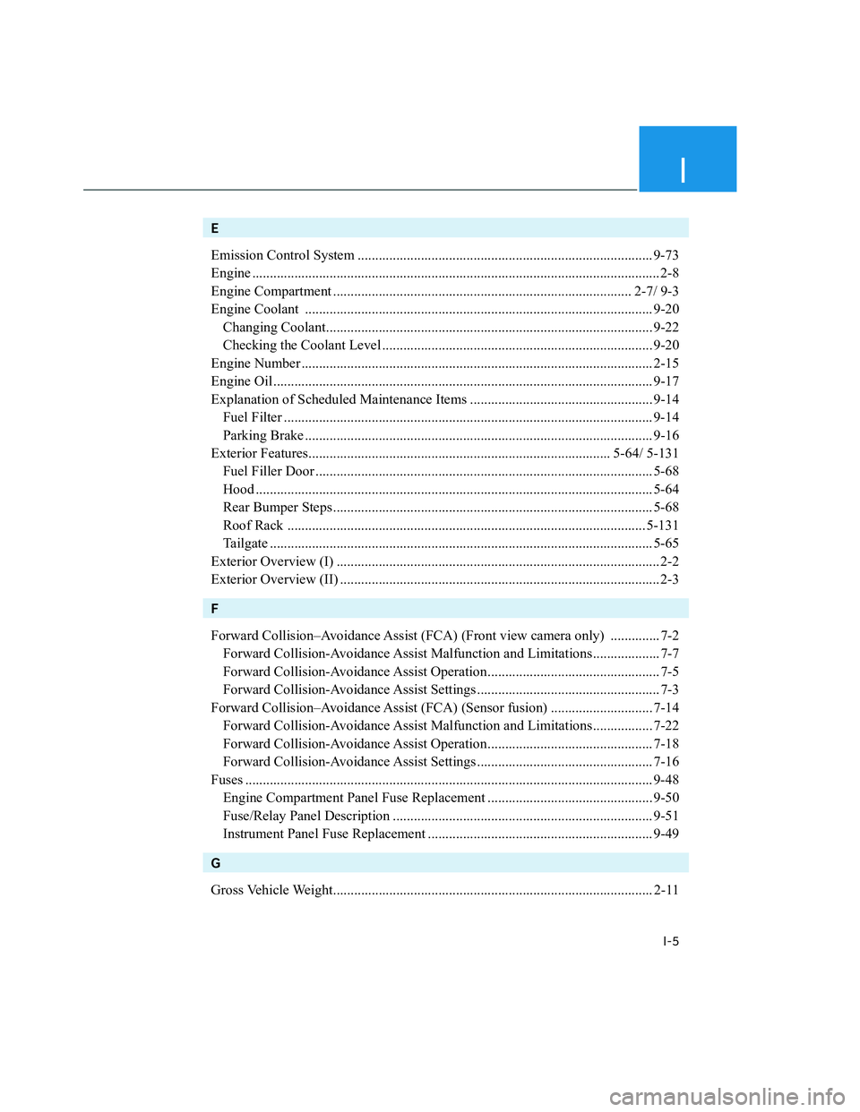 HYUNDAI SANTA CRUZ 2022  Owners Manual I
I-5
E
Emission Control System .................................................................................... 9-73
Engine .......................................................................