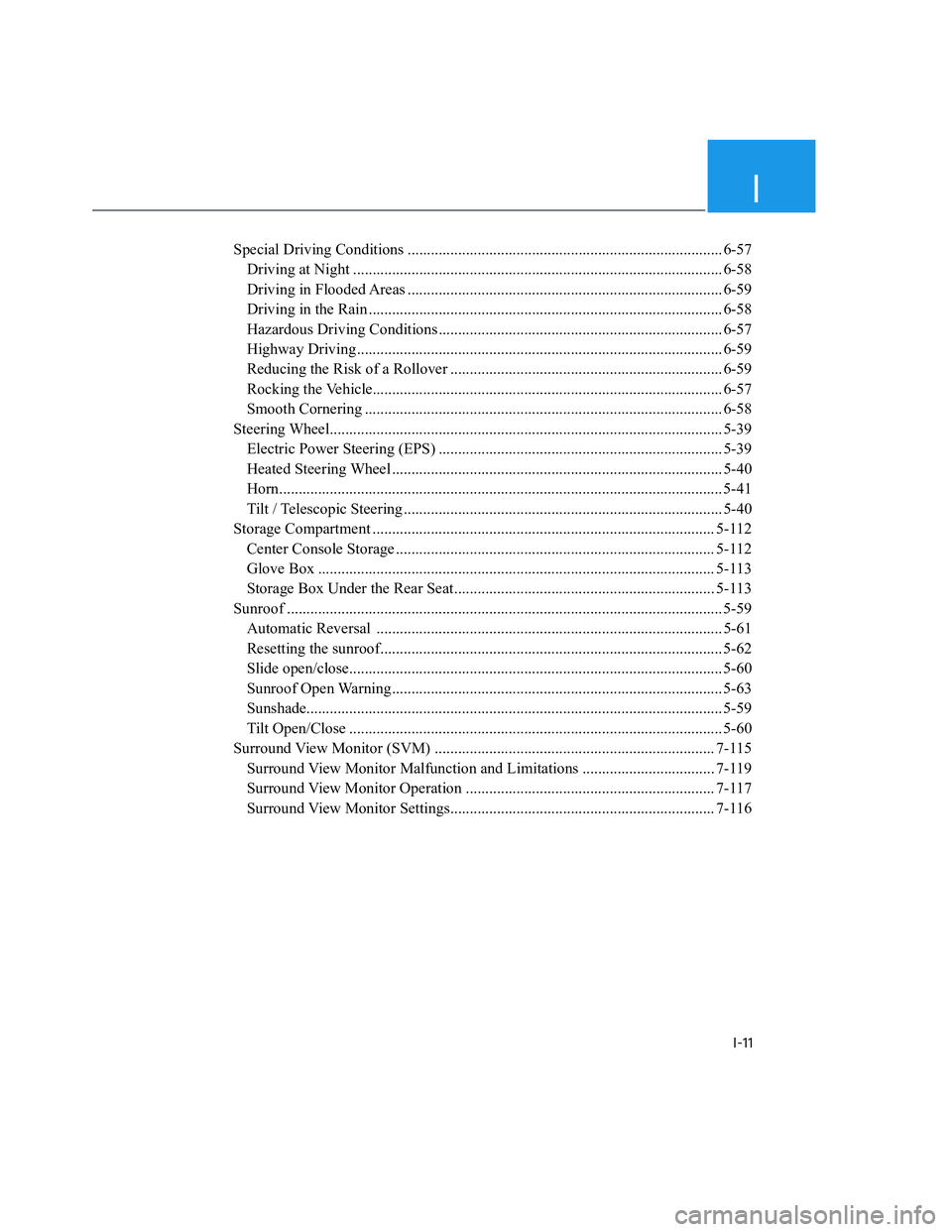 HYUNDAI SANTA CRUZ 2022  Owners Manual I
I-11
Special Driving Conditions ................................................................................. 6-57
Driving at Night ..............................................................