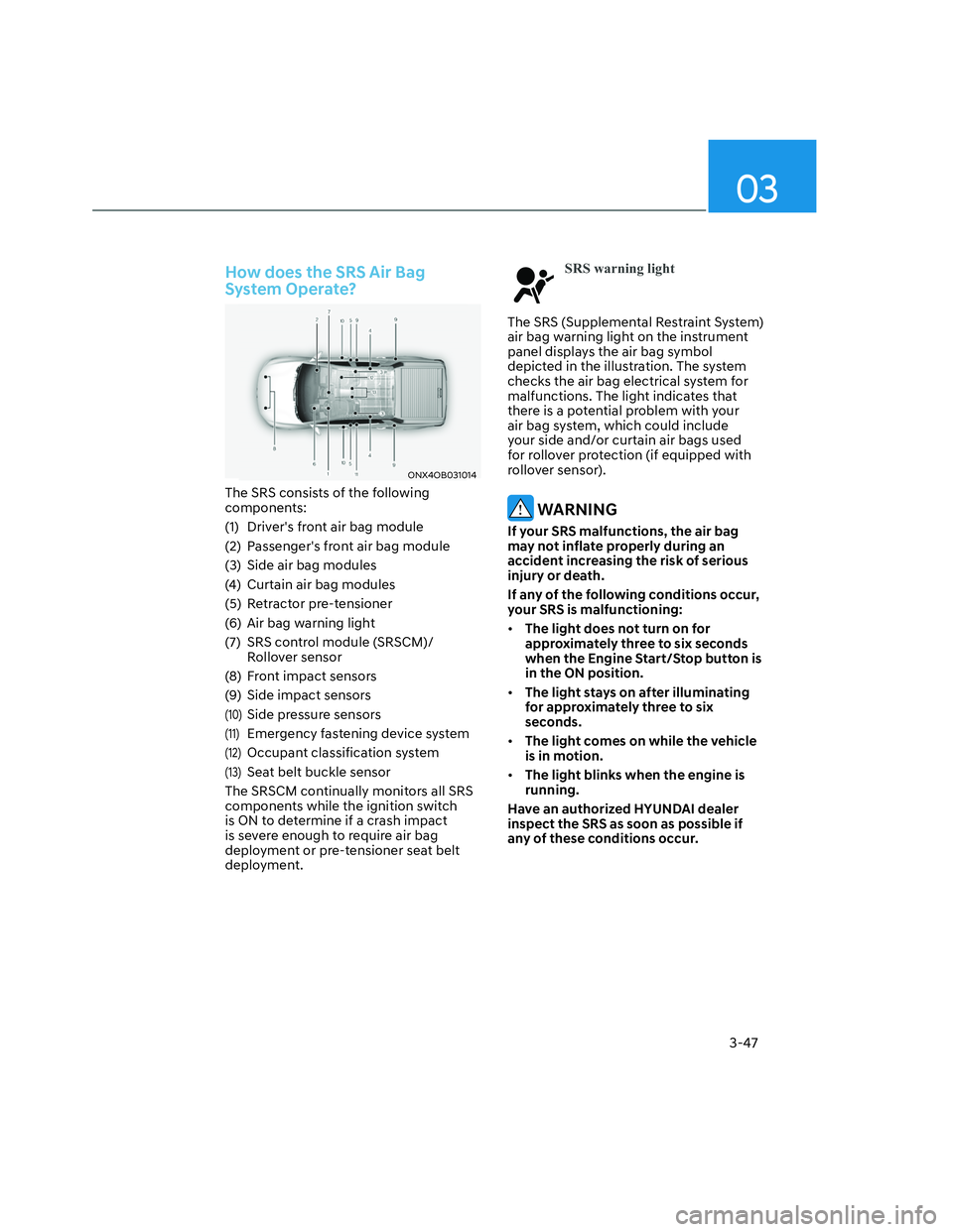 HYUNDAI SANTA CRUZ 2022 Manual PDF 03
3-47
How does the SRS Air Bag 
System Operate?
ONX4OB031014ONX4OB031014
The SRS consists of the following 
components:
(1)  Drivers front air bag module
(2)  Passengers front air bag module
(3)  