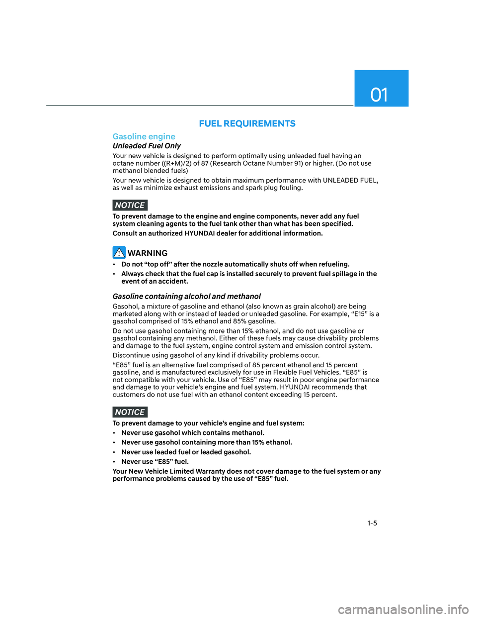 HYUNDAI SANTA CRUZ 2022  Owners Manual 01
1-5
Gasoline engine
Unleaded Fuel Only
Your new vehicle is designed to perform optimally using unleaded fuel having an 
octane number ((R+M)/2) of 87 (Research Octane Number 91) or higher. (Do not 