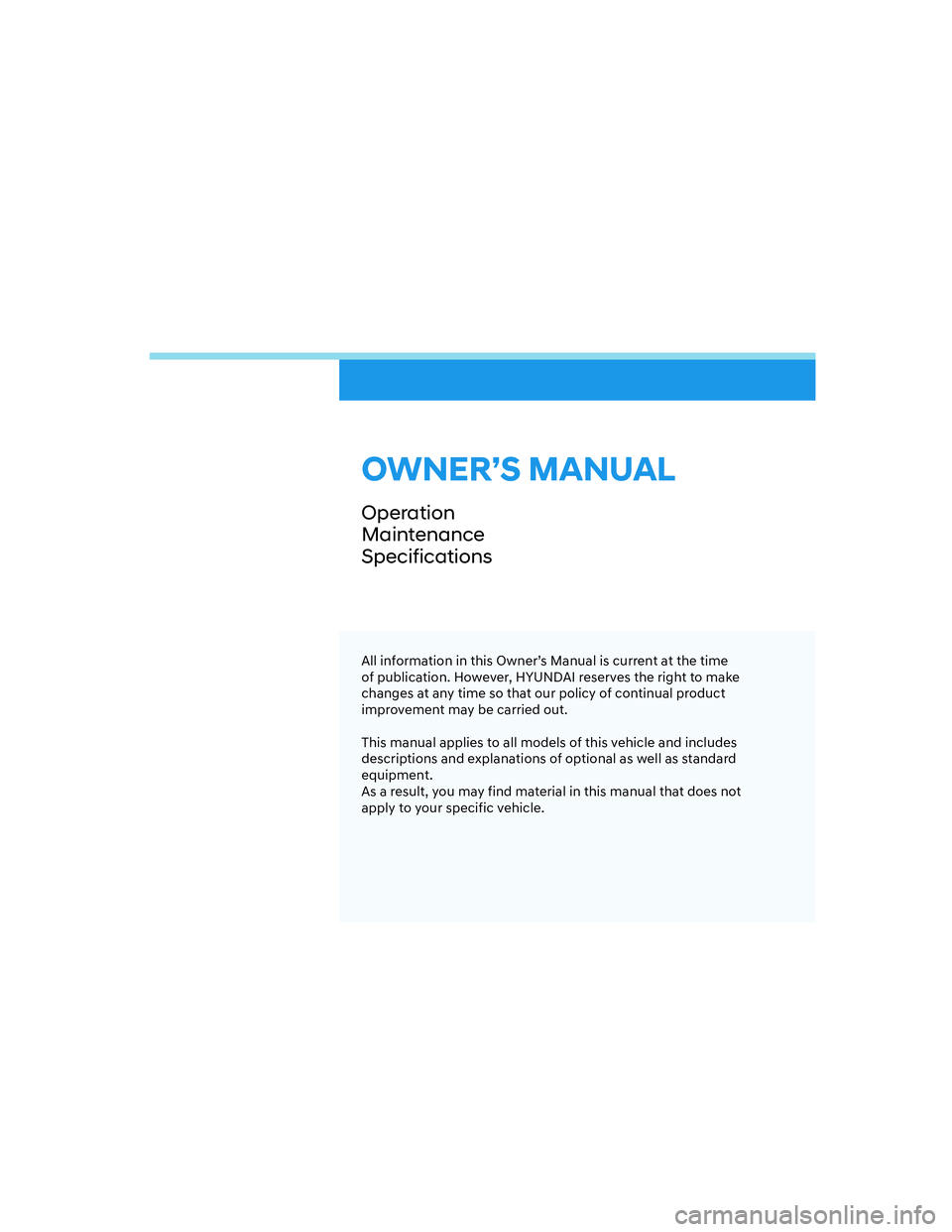 HYUNDAI SANTA FE 2022  Owners Manual All information in this Owner’s Manual is current at the time 
of publication. However, HYUNDAI reserves the right to make 
changes at any time so that our policy of continual product 
improvement m