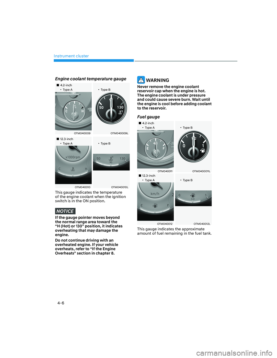 HYUNDAI SANTA FE 2022  Owners Manual Instrument cluster
4-6
Engine coolant temperature gauge
��„4.2-inch
��‡Type A��‡Type B
OTM040009OTM040009L
��„12.3-inch
��‡Type A��‡Type B
OTM040010OTM040010L
This gauge indicates th