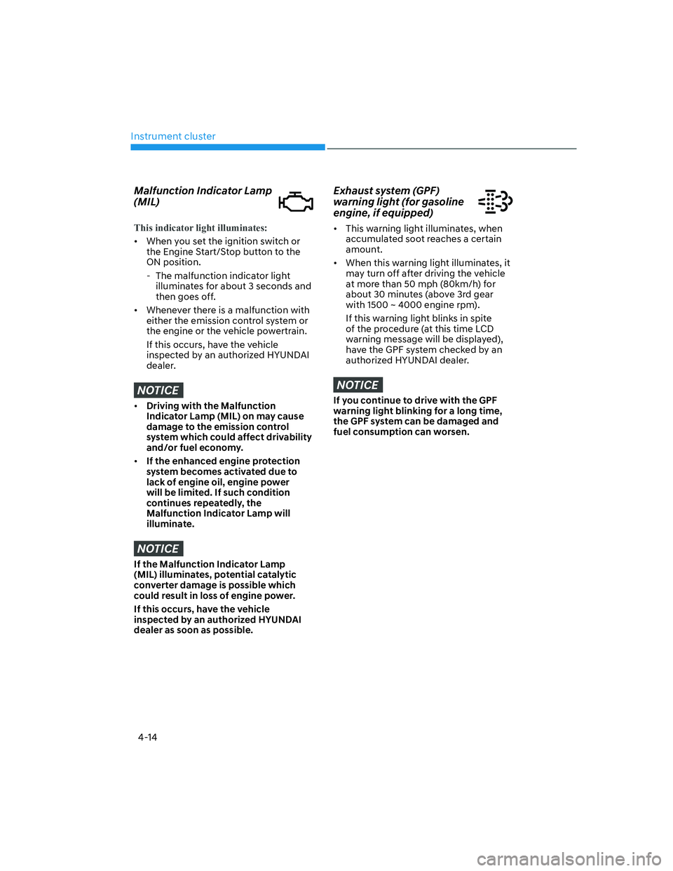 HYUNDAI SANTA FE 2022  Owners Manual Instrument cluster
4-14
Malfunction Indicator Lamp 
(MIL)
This indicator light illuminates:
[�When you set the ignition switch or 
the Engine Start/Stop button to the 
ON position.
  - The malfuncti