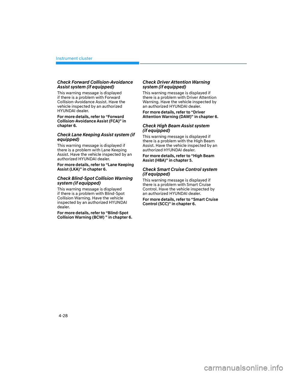 HYUNDAI SANTA FE 2022 Owners Manual Instrument cluster
4-28
Check Forward Collision-Avoidance 
Assist system (if equipped)
This warning message is displayed 
if there is a problem with Forward 
Collision-Avoidance Assist. Have the 
vehi
