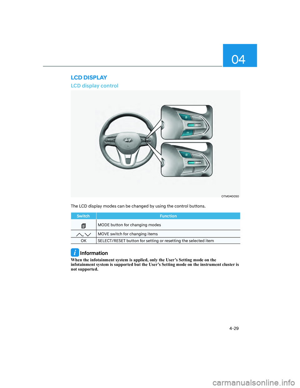 HYUNDAI SANTA FE 2022  Owners Manual 04
4-29
LCD display control
OTM040050
The LCD display modes can be changed by using the control buttons.
Switch Function
MODE button for changing modes
, MOVE switch for changing items
OK SELECT/RESET