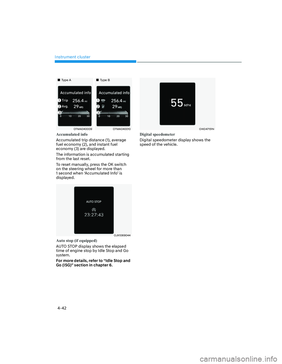 HYUNDAI SANTA FE 2022  Owners Manual Instrument cluster
4-42
��„Type A��„Type B
OTMA040009OTMA040010
Accumulated info
Accumulated trip distance (1), average 
fuel economy (2), and instant fuel 
economy (3) are displayed.
The inform