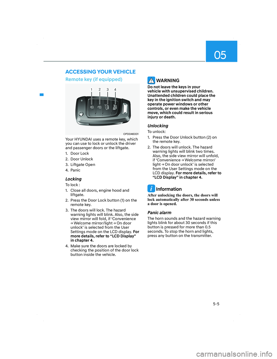 HYUNDAI SANTA FE 2022  Owners Manual 05
5-5
Remote key (if equipped)
OPD046001OPD046001
Your HYUNDAI uses a remote key, which 
you can use to lock or unlock the driver 
and passenger doors or the liftgate.
1. Door Lock
2. Door Unlock
3. 